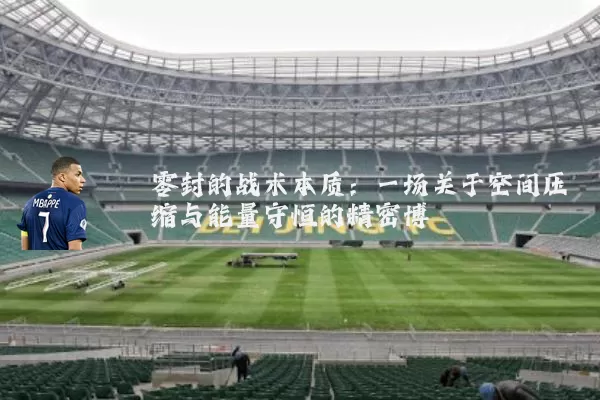 零封的战术本质:一场关于空间压缩与能量守恒的精密博弈